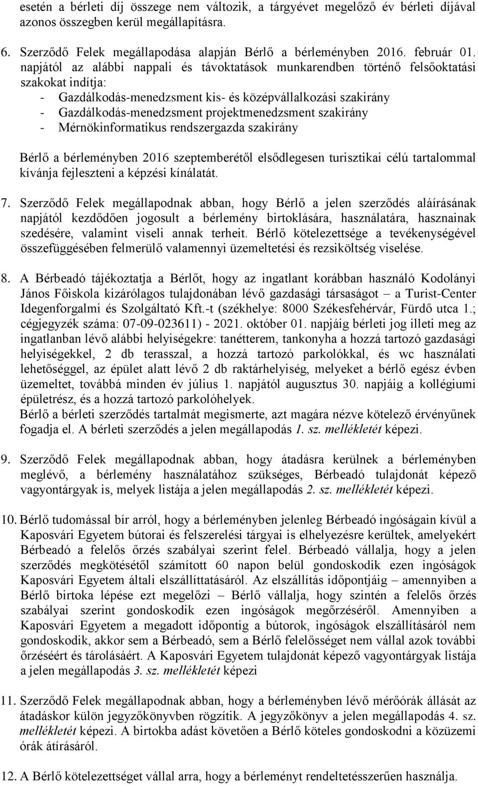 projektmenedzsment szakirány - Mérnökinformatikus rendszergazda szakirány Bérlő a bérleményben 2016 szeptemberétől elsődlegesen turisztikai célú tartalommal kívánja fejleszteni a képzési kínálatát. 7.
