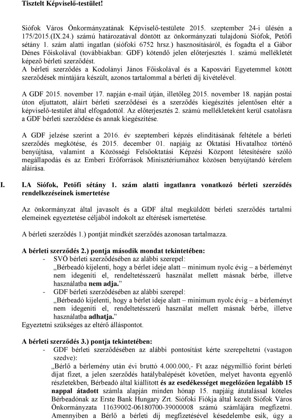 A bérleti szerződés a Kodolányi János Főiskolával és a Kaposvári Egyetemmel kötött szerződések mintájára készült, azonos tartalommal a bérleti díj kivételével. A GDF 2015. november 17.
