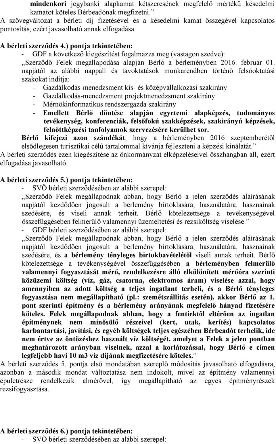 ) pontja tekintetében: - GDF a következő kiegészítést fogalmazza meg (vastagon szedve): Szerződő Felek megállapodása alapján Bérlő a bérleményben 2016. február 01.