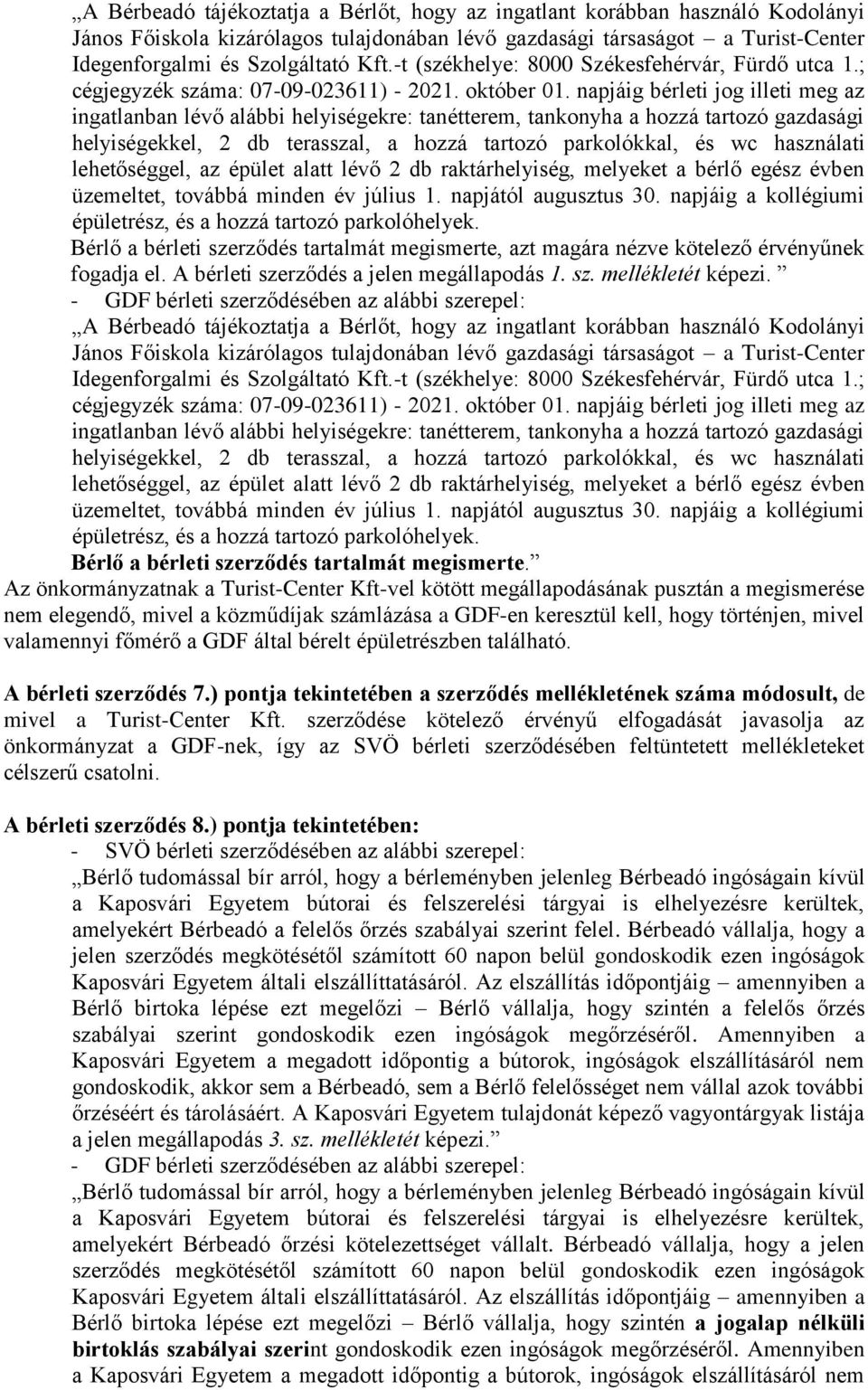 napjáig bérleti jog illeti meg az ingatlanban lévő alábbi helyiségekre: tanétterem, tankonyha a hozzá tartozó gazdasági helyiségekkel, 2 db terasszal, a hozzá tartozó parkolókkal, és wc használati