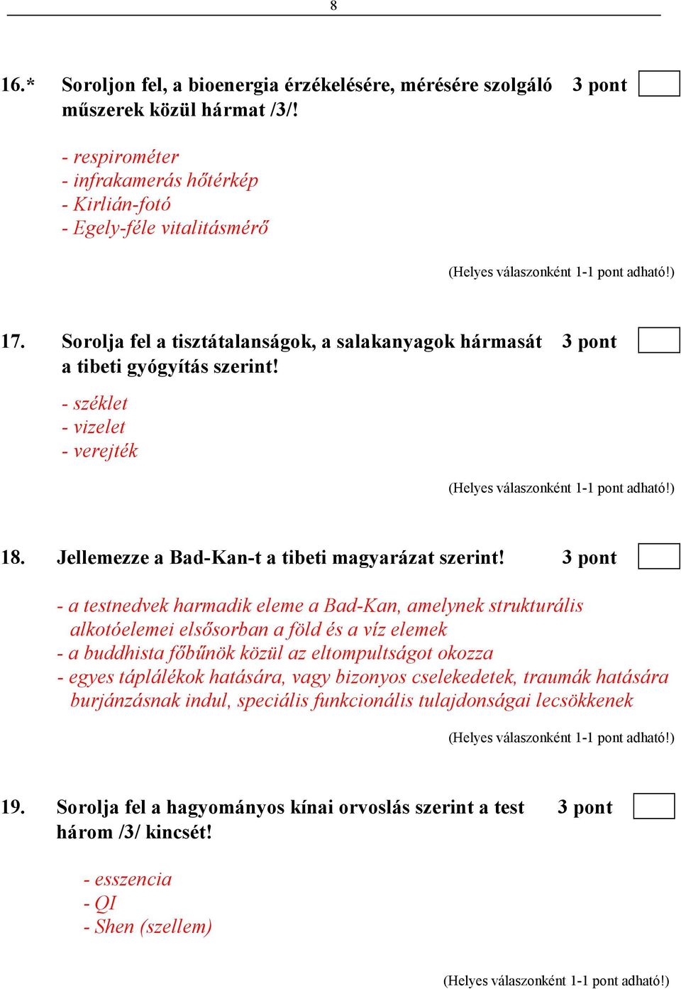 3 pont - a testnedvek harmadik eleme a Bad-Kan, amelynek strukturális alkotóelemei elsısorban a föld és a víz elemek - a buddhista fıbőnök közül az eltompultságot okozza - egyes táplálékok hatására,