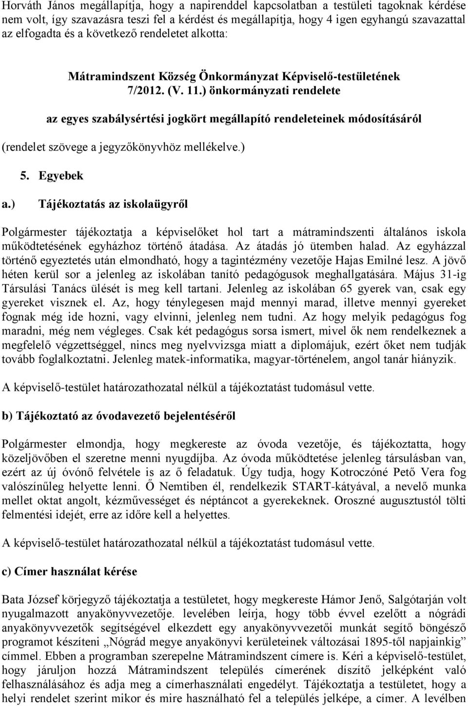 ) önkormányzati rendelete az egyes szabálysértési jogkört megállapító rendeleteinek módosításáról (rendelet szövege a jegyzőkönyvhöz mellékelve.) 5. Egyebek a.