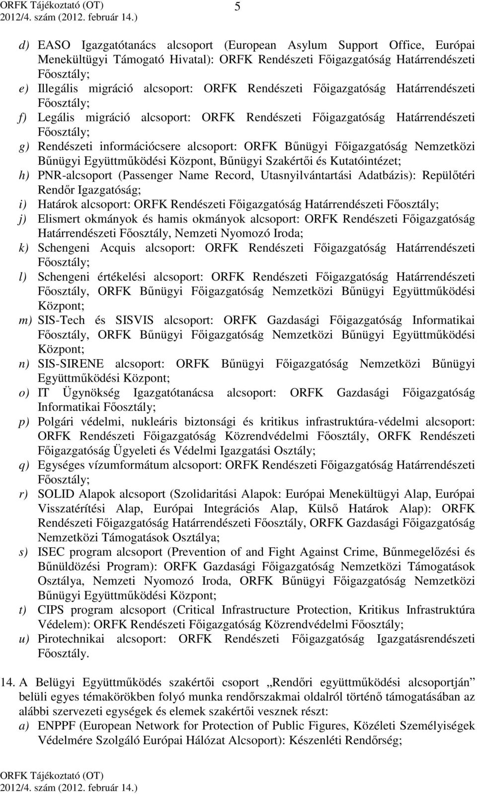 Főigazgatóság Nemzetközi Bűnügyi Együttműködési Központ, Bűnügyi Szakértői és Kutatóintézet; h) PNR-alcsoport (Passenger Name Record, Utasnyilvántartási Adatbázis): Repülőtéri Rendőr Igazgatóság; i)