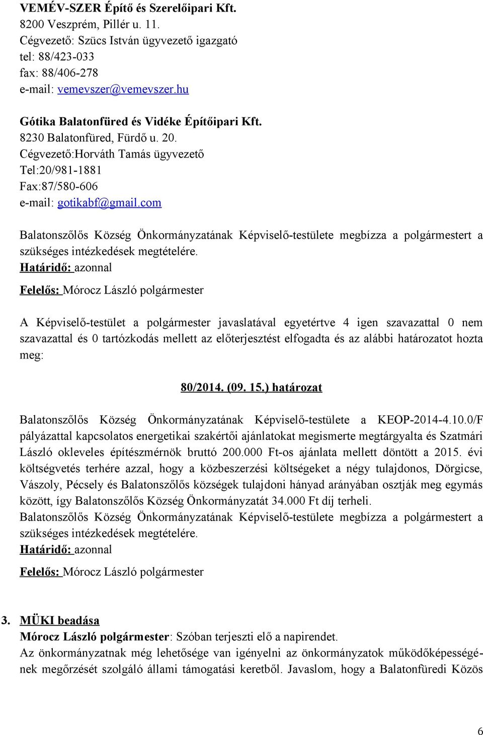 ) határozat pályázattal kapcsolatos energetikai szakértői ajánlatokat megismerte megtárgyalta és Szatmári László okleveles építészmérnök bruttó 200.000 Ft-os ajánlata mellett döntött a 2015.