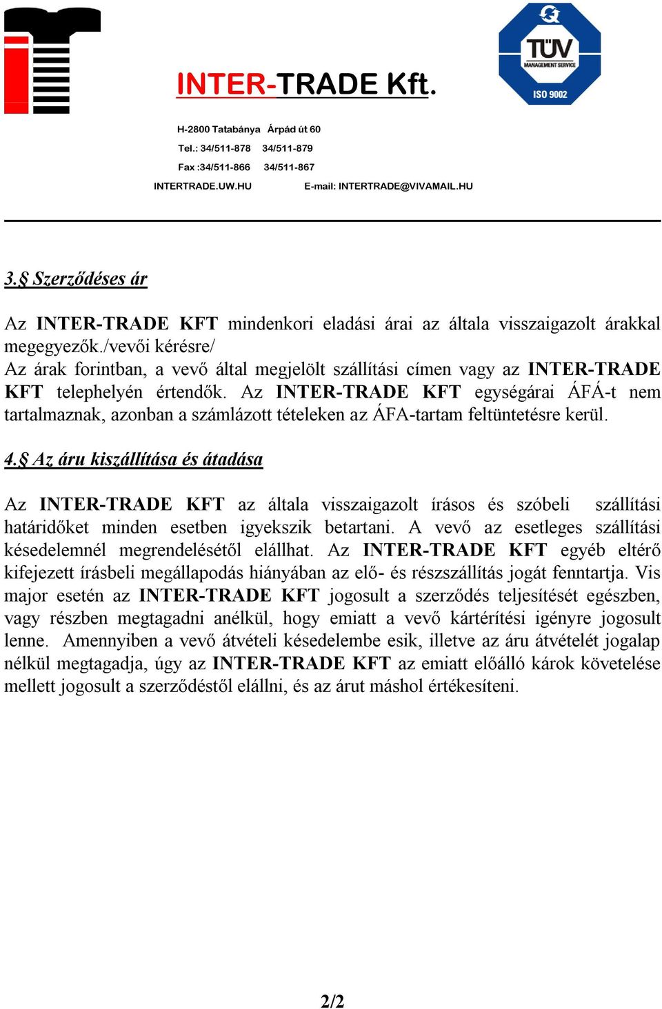 Az INTER-TRADE KFT egységárai ÁFÁ-t nem tartalmaznak, azonban a számlázott tételeken az ÁFA-tartam feltüntetésre kerül. 4.