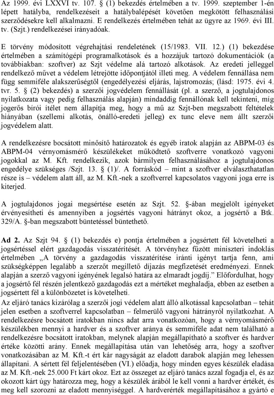 ) (1) bekezdése értelmében a számítógépi programalkotások és a hozzájuk tartozó dokumentációk (a továbbiakban: szoftver) az Szjt védelme alá tartozó alkotások.