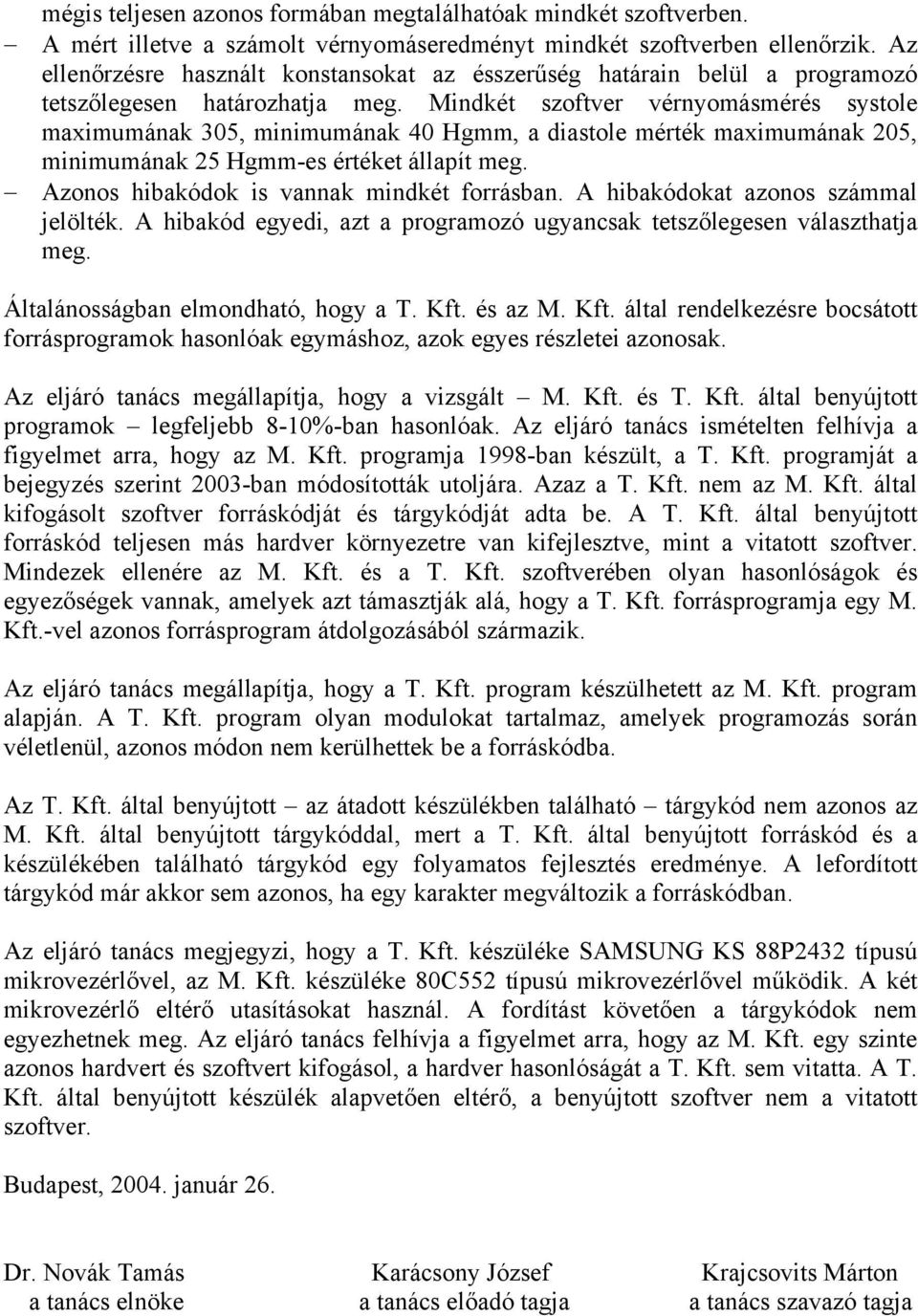 Mindkét szoftver vérnyomásmérés systole maximumának 305, minimumának 40 Hgmm, a diastole mérték maximumának 205, minimumának 25 Hgmm-es értéket állapít meg.