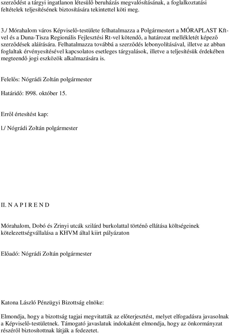 Felhatalmazza továbbá a szerződés lebonyolításával, illetve az abban foglaltak érvényesítésével kapcsolatos esetleges tárgyalások, illetve a teljesítésük érdekében megteendő jogi eszközök