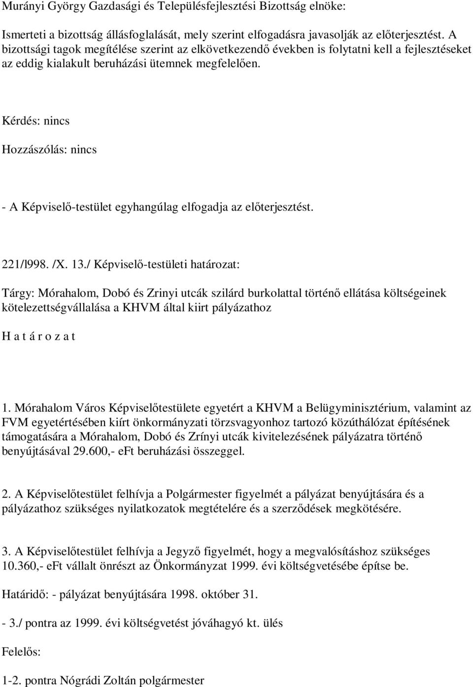 Kérdés: nincs Hozzászólás: nincs - A Képviselő-testület egyhangúlag elfogadja az előterjesztést. 221/l998. /X. 13.