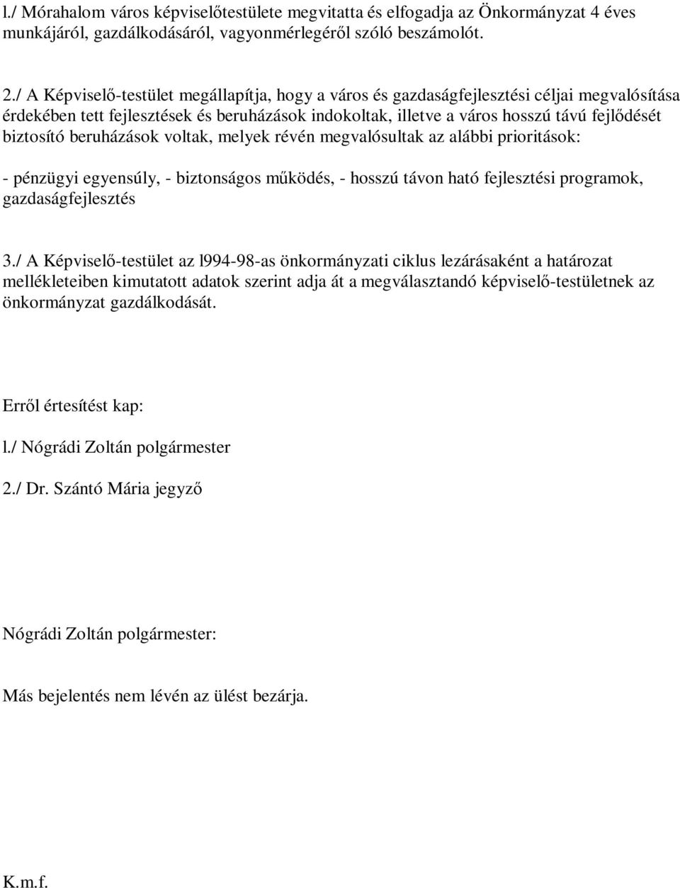 beruházások voltak, melyek révén megvalósultak az alábbi prioritások: - pénzügyi egyensúly, - biztonságos működés, - hosszú távon ható fejlesztési programok, gazdaságfejlesztés 3.