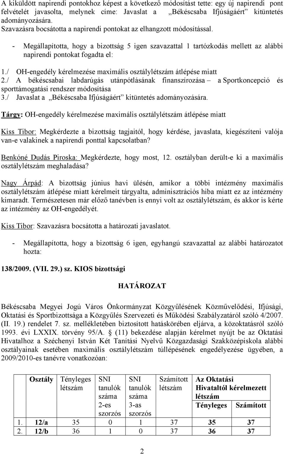 / OH-engedély kérelmezése maximális osztálylétszám átlépése miatt 2./ A békéscsabai labdarúgás utánpótlásának finanszírozása a Sportkoncepció és sporttámogatási rendszer módosítása 3.