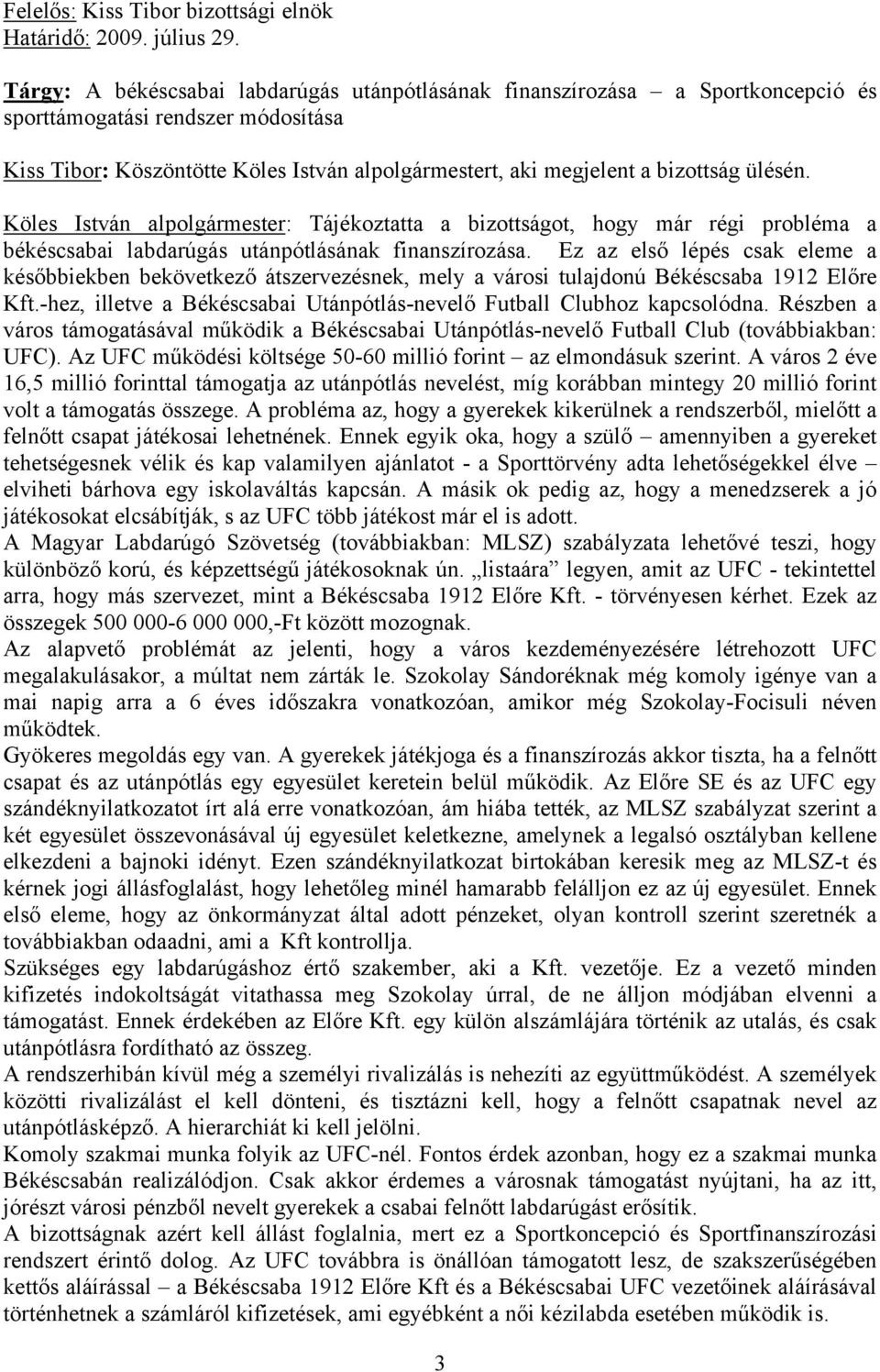 ülésén. Köles István alpolgármester: Tájékoztatta a bizottságot, hogy már régi probléma a békéscsabai labdarúgás utánpótlásának finanszírozása.