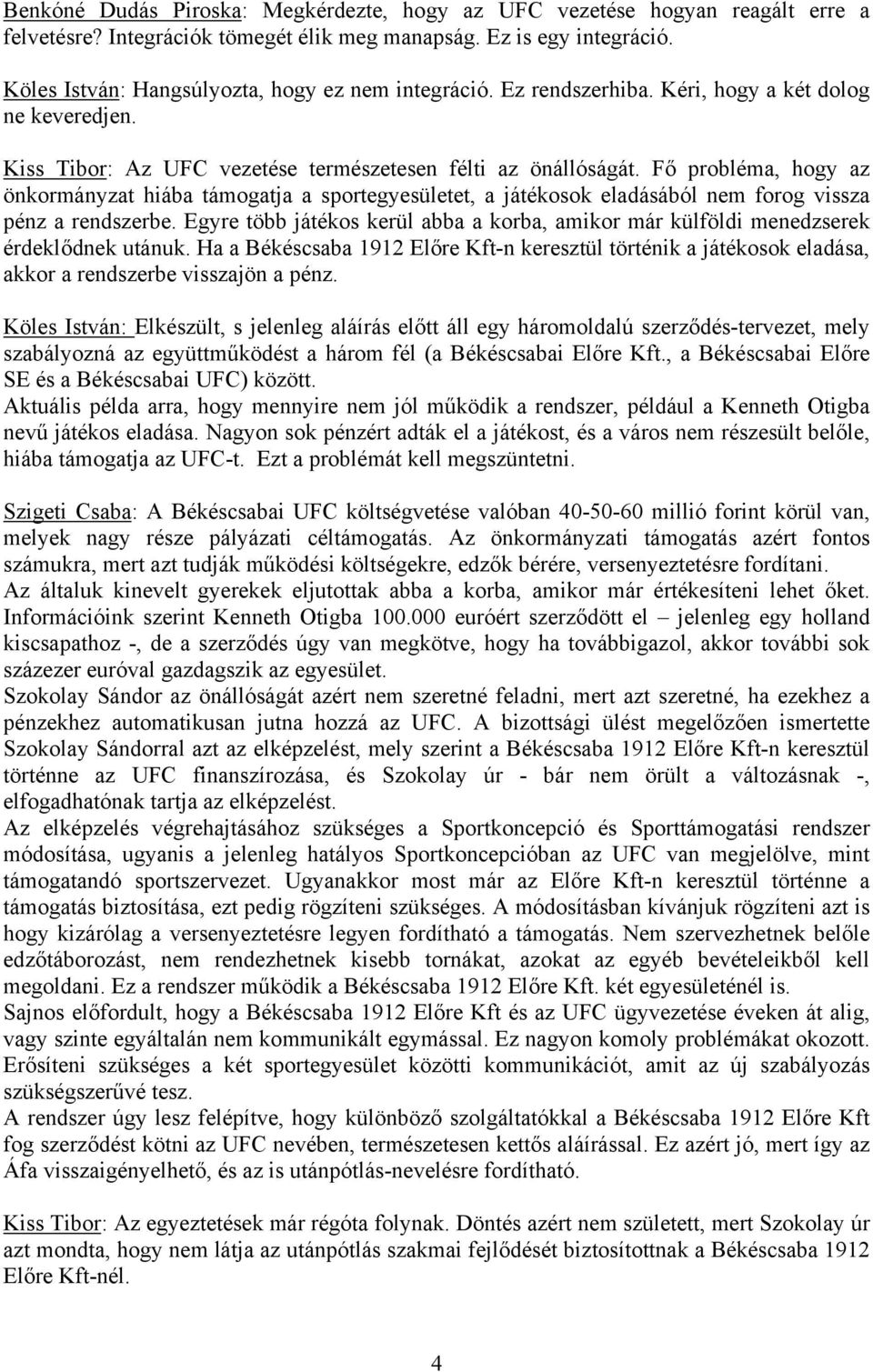 Fő probléma, hogy az önkormányzat hiába támogatja a sportegyesületet, a játékosok eladásából nem forog vissza pénz a rendszerbe.