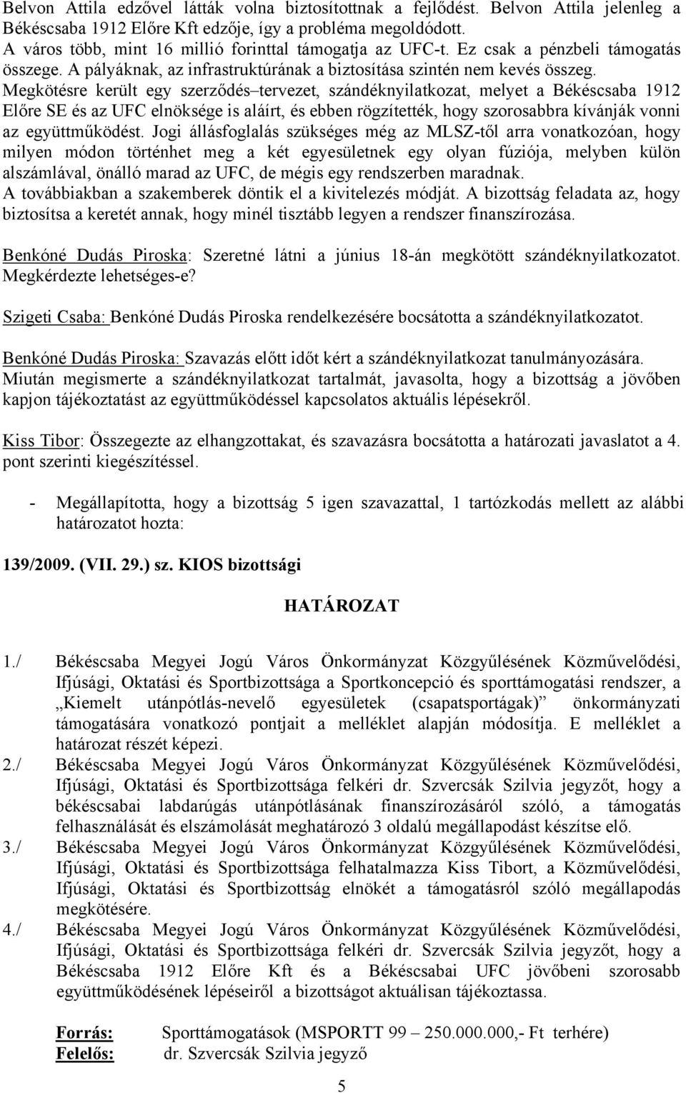 Megkötésre került egy szerződés tervezet, szándéknyilatkozat, melyet a Békéscsaba 1912 Előre SE és az UFC elnöksége is aláírt, és ebben rögzítették, hogy szorosabbra kívánják vonni az együttműködést.