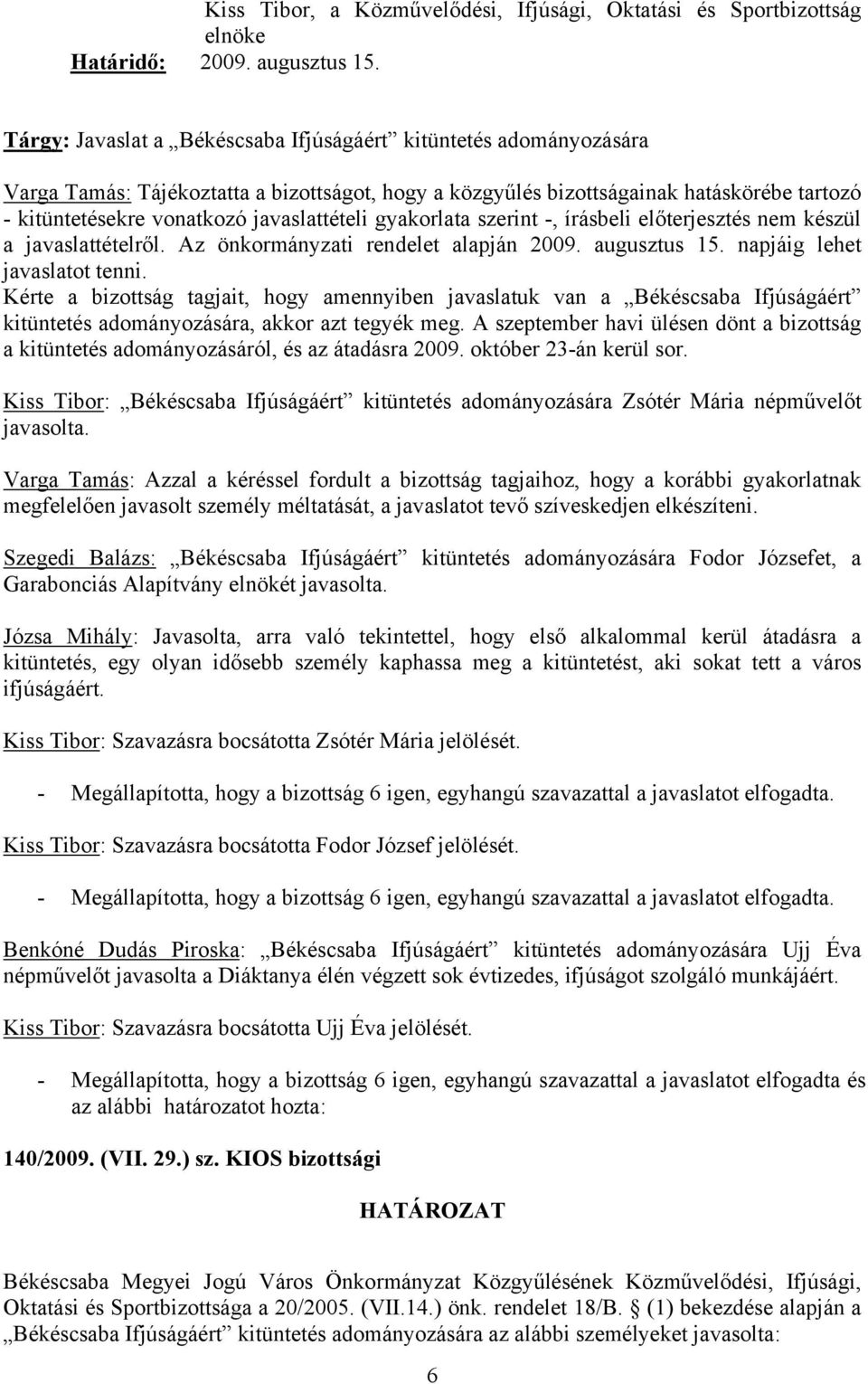 javaslattételi gyakorlata szerint -, írásbeli előterjesztés nem készül a javaslattételről. Az önkormányzati rendelet alapján 2009. augusztus 15. napjáig lehet javaslatot tenni.