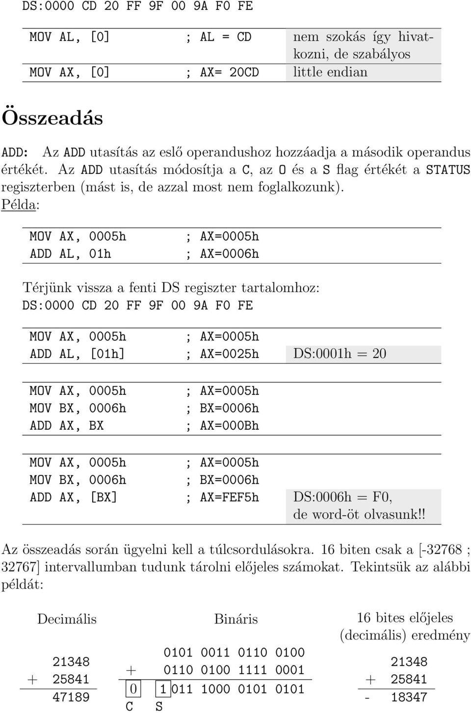 Példa: MOV AX, 0005h ADD AL, 01h ; AX=0005h ; AX=0006h Térjünk vissza a fenti DS regiszter tartalomhoz: DS:0000 CD 20 FF 9F 00 9A F0 FE MOV AX, 0005h ; AX=0005h ADD AL, [01h] ; AX=0025h DS:0001h = 20