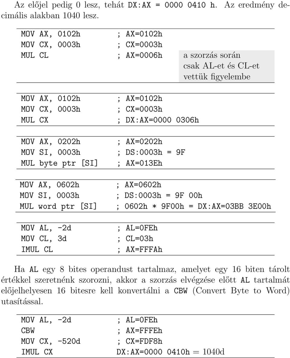 [SI] MOV AX, 0602h MOV SI, 0003h MUL word ptr [SI] MOV AL, -2d MOV CL, 3d IMUL CL ; AX=0102h ; CX=0003h ; DX:AX=0000 0306h ; AX=0202h ; DS:0003h = 9F ; AX=013Eh ; AX=0602h ; DS:0003h = 9F 00h ; 0602h