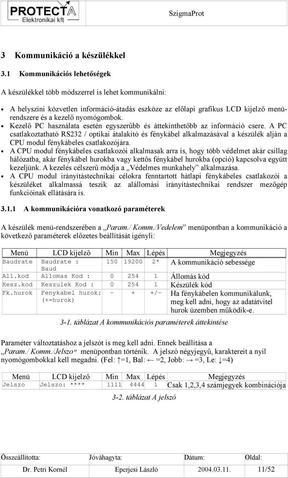 Kezelő PC használata esetén egyszerűbb és áttekinthetőbb az információ csere.