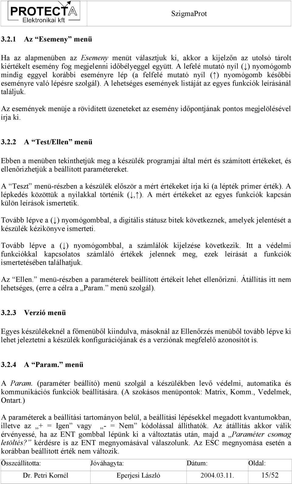 A lehetséges események listáját az egyes funkciók leírásánál találjuk. Az események menüje a rövidített üzeneteket az esemény időpontjának pontos megjelölésével írja ki. 3.2.