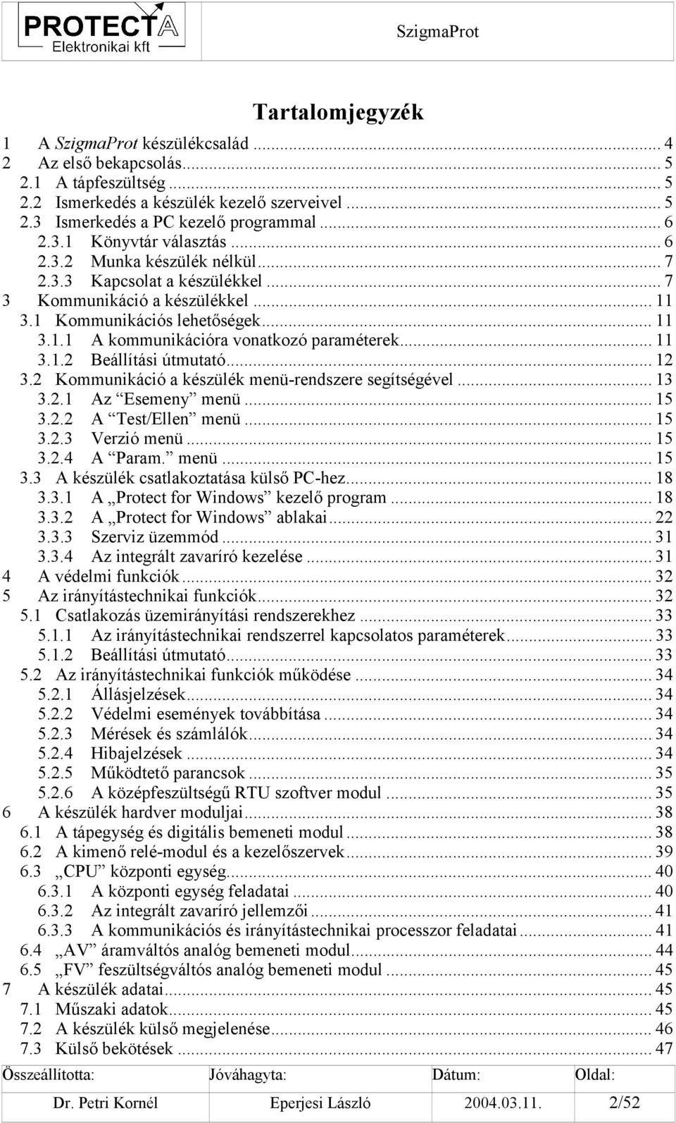 .. 12 3.2 Kommunikáció a készülék menü-rendszere segítségével... 13 3.2.1 Az Esemeny menü... 15 3.2.2 A Test/Ellen menü... 15 3.2.3 Verzió menü... 15 3.2.4 A Param. menü... 15 3.3 A készülék csatlakoztatása külső PC-hez.