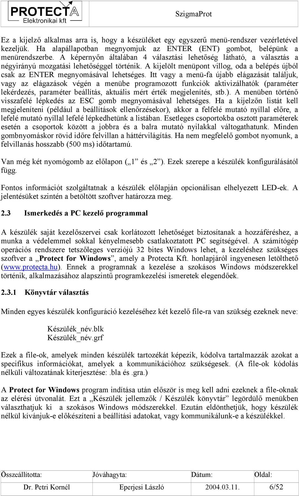 Itt vagy a menü-fa újabb elágazását találjuk, vagy az elágazások végén a menübe programozott funkciók aktivizálhatók (paraméter lekérdezés, paraméter beállítás, aktuális mért érték megjelenítés, stb.