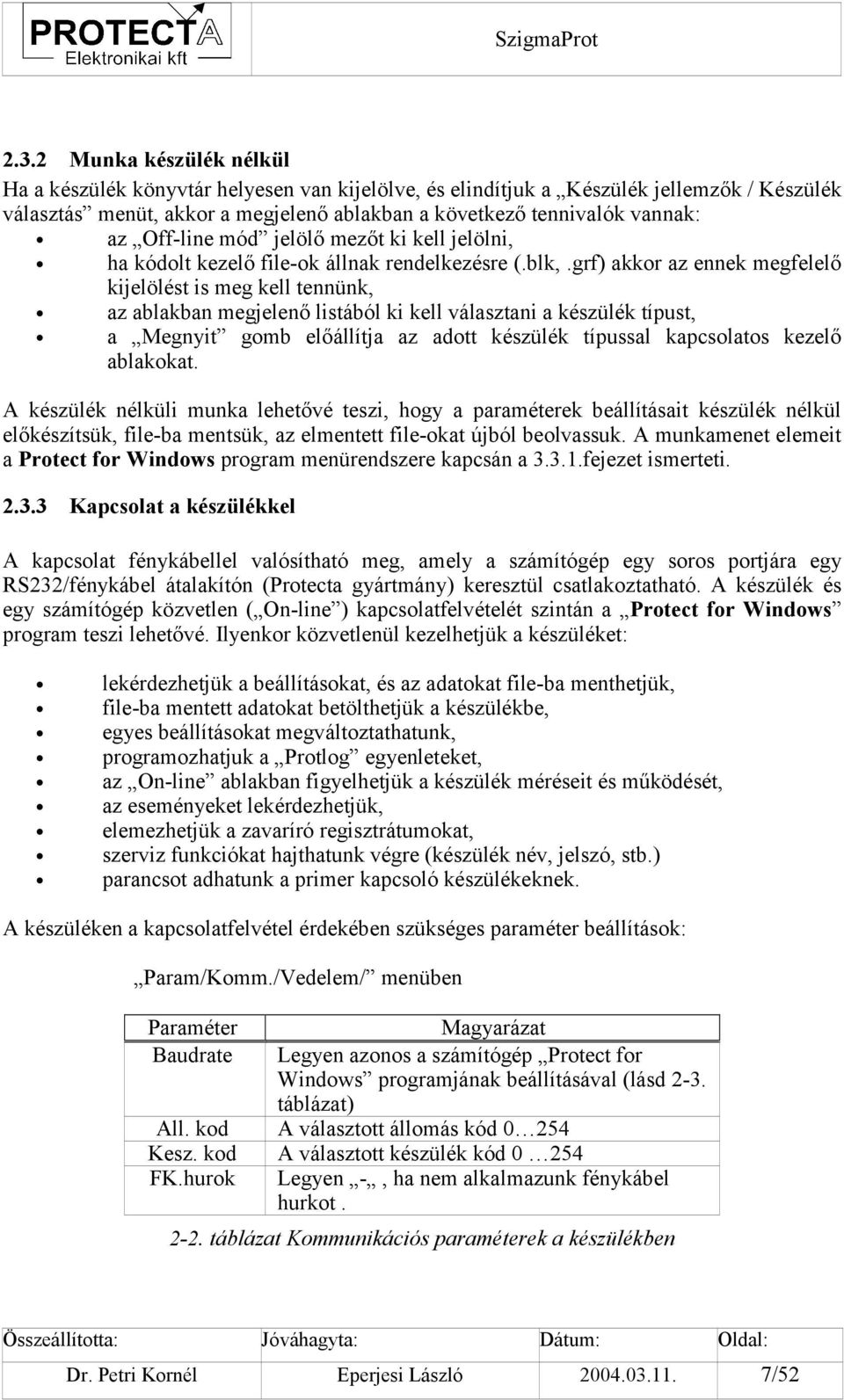 grf) akkor az ennek megfelelő kijelölést is meg kell tennünk, az ablakban megjelenő listából ki kell választani a készülék típust, a Megnyit gomb előállítja az adott készülék típussal kapcsolatos