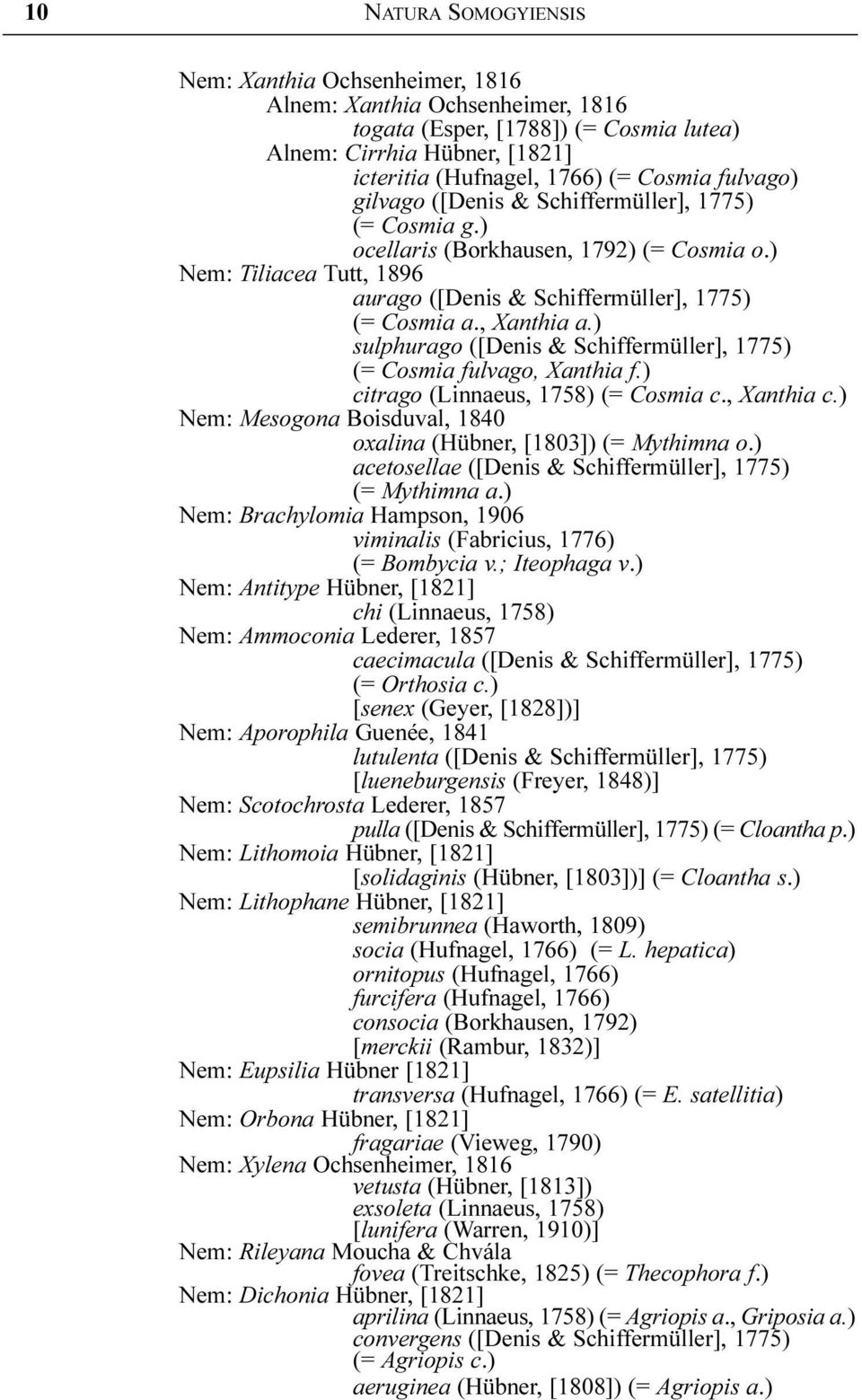 ) sulphurago ([Denis & Schiffermüller], 1775) (= Cosmia fulvago, Xanthia f.) citrago (Linnaeus, 1758) (= Cosmia c., Xanthia c.) Nem: Mesogona Boisduval, 1840 oxalina (Hübner, [1803]) (= Mythimna o.