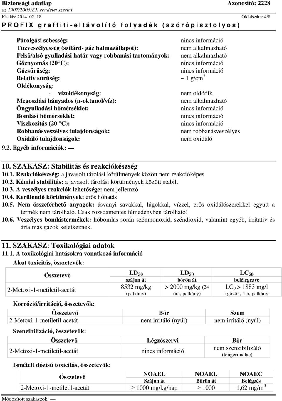 Gőzsűrűség: Relatív sűrűség: ~ 1 g/cm 3 Oldékonyság: - vízoldékonyság: nem oldódik Megoszlási hányados (n-oktanol/víz): nem alkalmazható Öngyulladási hőmérséklet: Bomlási hőmérséklet: Viszkozitás (20