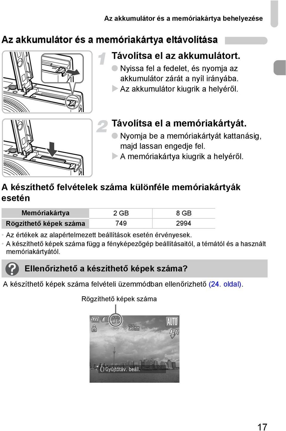 A készíthető felvételek száma különféle memóriakártyák esetén Memóriakártya 2GB 8GB Rögzíthető képek száma 749 2994 Az értékek az alapértelmezett beállítások esetén érvényesek.