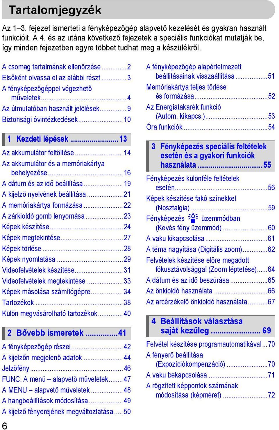 .. 2 Elsőként olvassa el az alábbi részt... 3 A fényképezőgéppel végezhető műveletek... 4 Az útmutatóban használt jelölések... 9 Biztonsági óvintézkedések... 10 Az akkumulátor feltöltése.