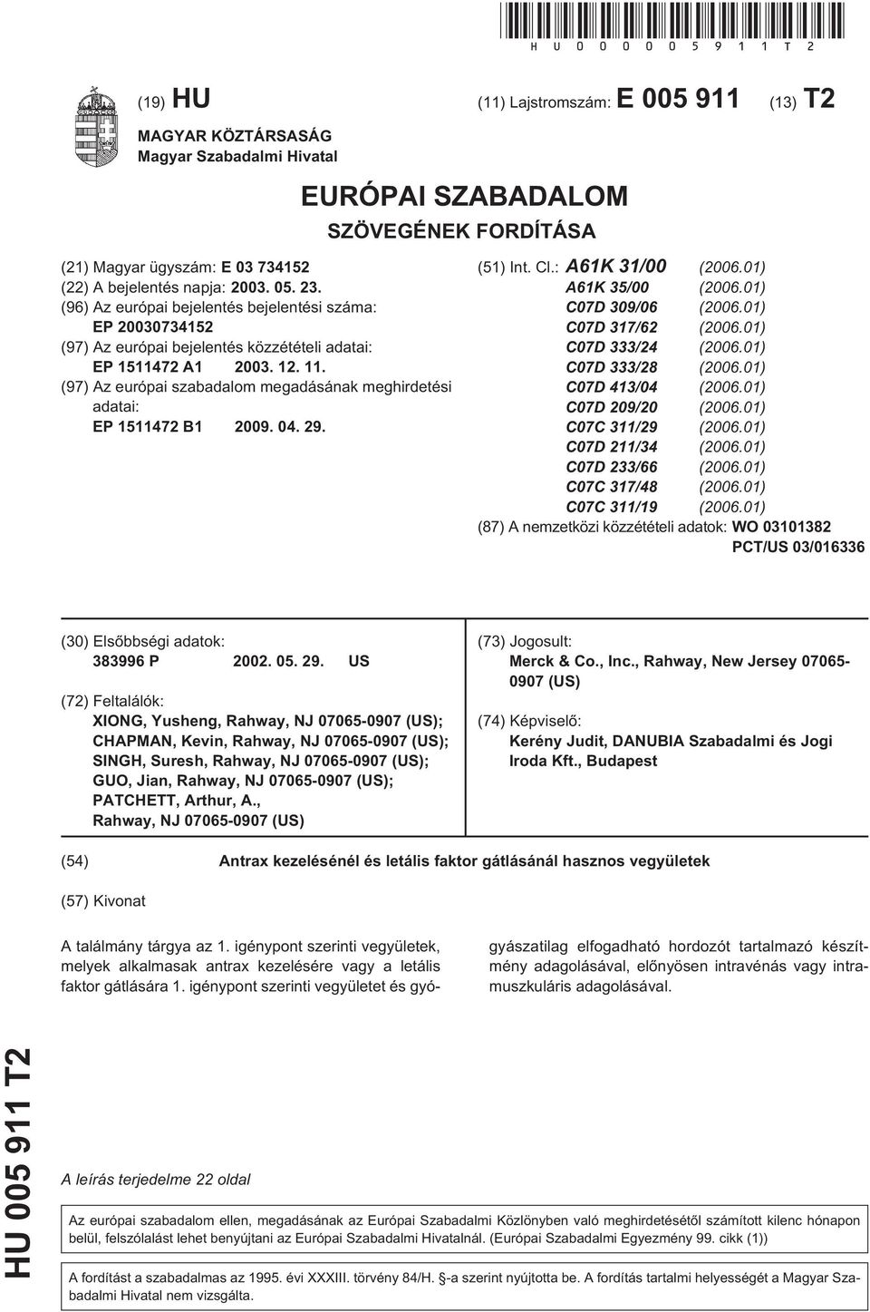 (96) Az európai bejelentés bejelentési száma: EP 07342 (97) Az európai bejelentés közzétételi adatai: EP 11472 A1 03. 12. 11. (97) Az európai szabadalom megadásának meghirdetési adatai: EP 11472 B1 09.