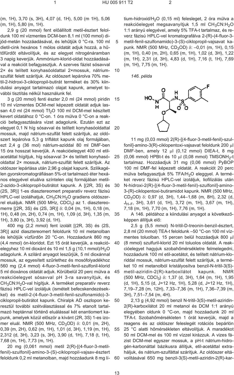 0 ml dietil-cink hexános 1 mólos oldatát adjuk hozzá, a hûtõfürdõt eltávolítjuk, és az elegyet nitrogénáramban 3 napig keverjük. Ammónium-klorid-oldat hozzáadásával a reakciót befagyasztjuk.