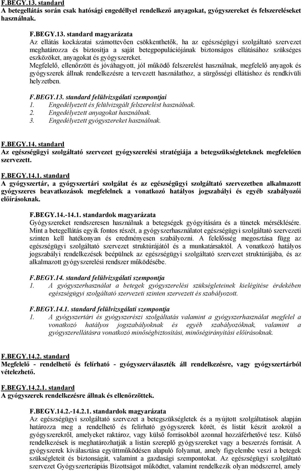 standard magyarázata Az ellátás kockázatai számottevően csökkenthetők, ha az egészségügyi szolgáltató szervezet meghatározza és biztosítja a saját betegpopulációjának biztonságos ellátásához