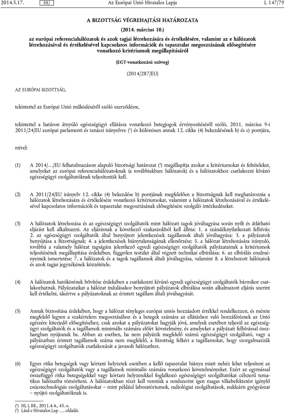 elősegítésére vonatkozó kritériumok megállapításáról (EGT-vonatkozású szöveg) (2014/287/EU) AZ EURÓPAI BIZOTTSÁG, tekintettel az Európai Unió működéséről szóló szerződésre, tekintettel a határon