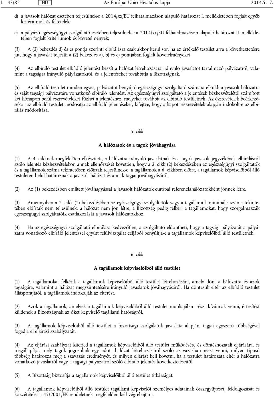 mellékletében foglalt kritériumok és követelmények; (3) A (2) bekezdés d) és e) pontja szerinti elbírálásra csak akkor kerül sor, ha az értékelő testület arra a következtetésre jut, hogy a javaslat