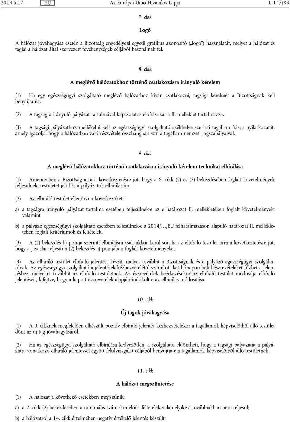 fel. 8. cikk A meglévő hálózatokhoz történő csatlakozásra irányuló kérelem (1) Ha egy egészségügyi szolgáltató meglévő hálózathoz kíván csatlakozni, tagsági kérelmét a Bizottságnak kell benyújtania.