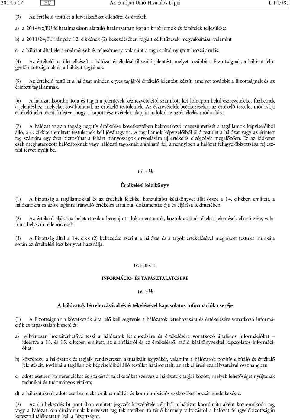 cikkének (2) bekezdésében foglalt célkitűzések megvalósítása; valamint c) a hálózat által elért eredmények és teljesítmény, valamint a tagok által nyújtott hozzájárulás.