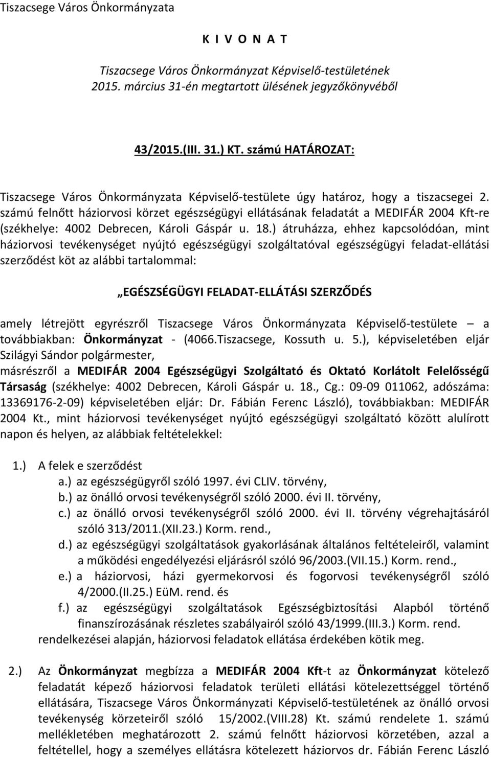 számú felnőtt háziorvosi körzet egészségügyi ellátásának feladatát a MEDIFÁR 2004 Kft-re (székhelye: 4002 Debrecen, Károli Gáspár u. 18.