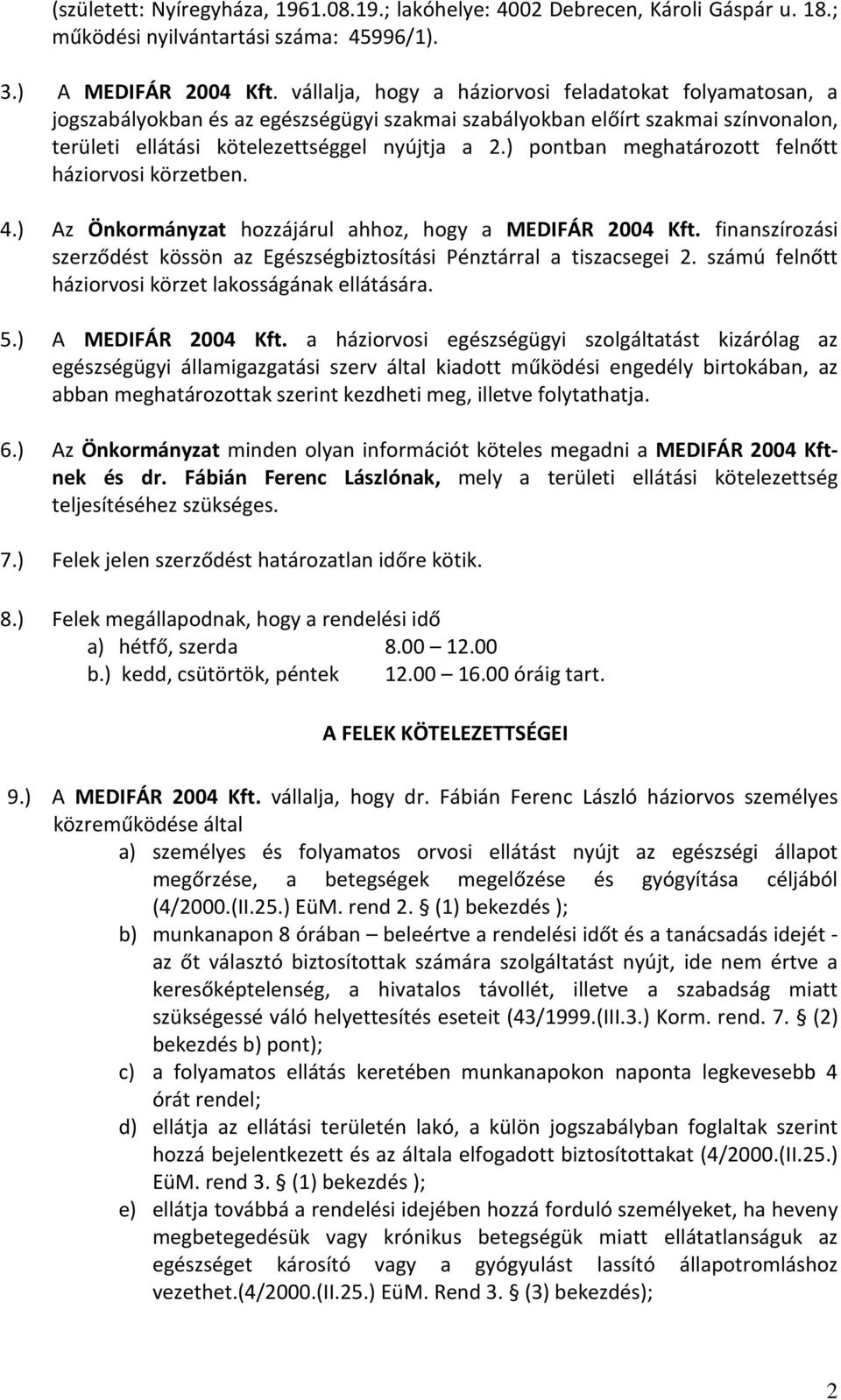 ) pontban meghatározott felnőtt háziorvosi körzetben. 4.) Az Önkormányzat hozzájárul ahhoz, hogy a MEDIFÁR 2004 Kft. finanszírozási szerződést kössön az Egészségbiztosítási Pénztárral a tiszacsegei 2.