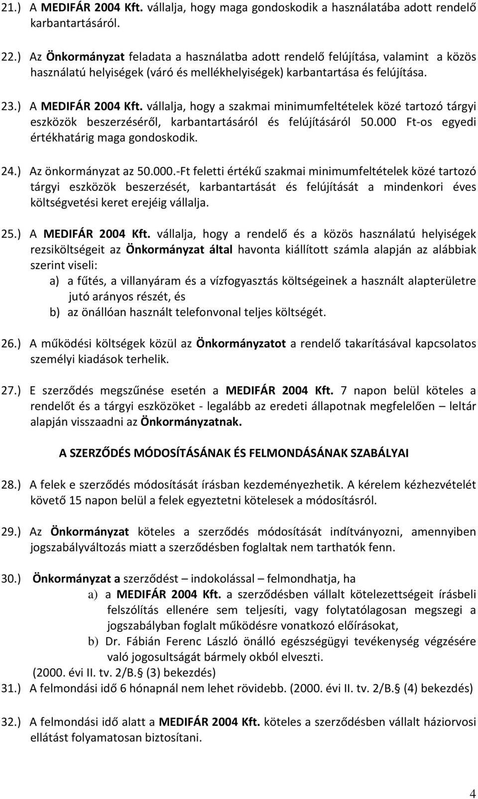 vállalja, hogy a szakmai minimumfeltételek közé tartozó tárgyi eszközök beszerzéséről, karbantartásáról és felújításáról 50.000 Ft-os egyedi értékhatárig maga gondoskodik. 24.) Az önkormányzat az 50.