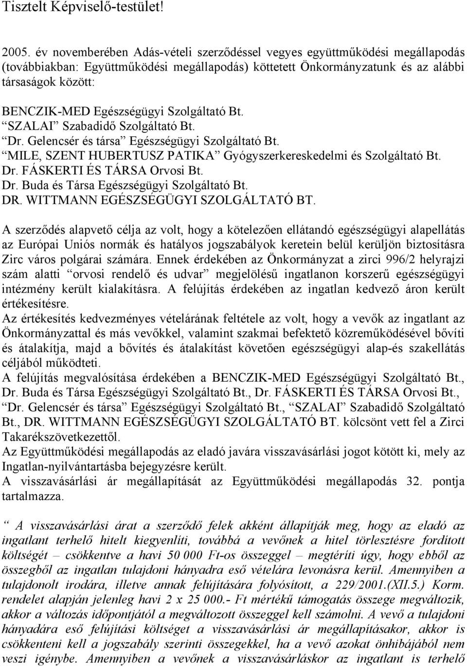 Egészségügyi Szolgáltató Bt. SZALAI Szabadidő Szolgáltató Bt. Dr. Gelencsér és társa Egészségügyi Szolgáltató Bt. MILE, SZENT HUBERTUSZ PATIKA Gyógyszerkereskedelmi és Szolgáltató Bt. Dr. FÁSKERTI ÉS TÁRSA Orvosi Bt.