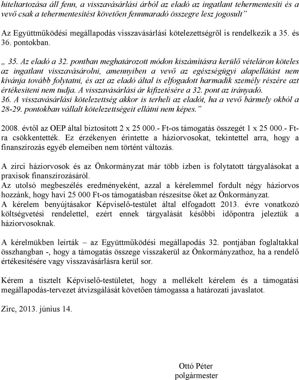 pontban meghatározott módon kiszámításra kerülő vételáron köteles az ingatlant visszavásárolni, amennyiben a vevő az egészségügyi alapellátást nem kívánja tovább folytatni, és azt az eladó által is