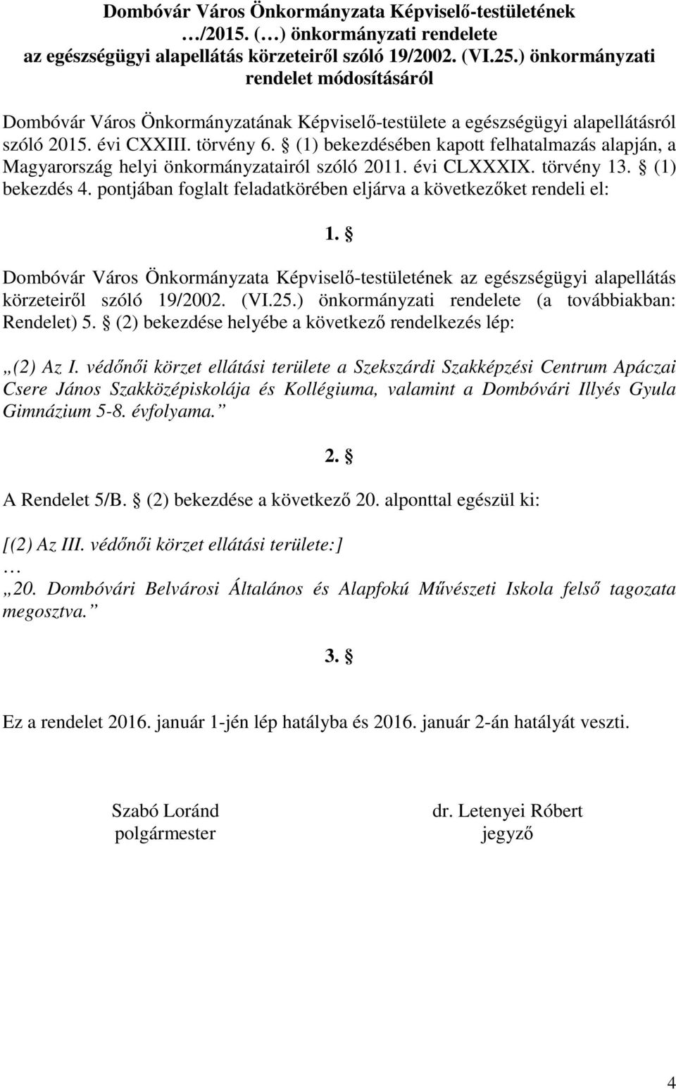 (1) bekezdésében kapott felhatalmazás alapján, a Magyarország helyi önkormányzatairól szóló 2011. évi CLXXXIX. törvény 13. (1) bekezdés 4.