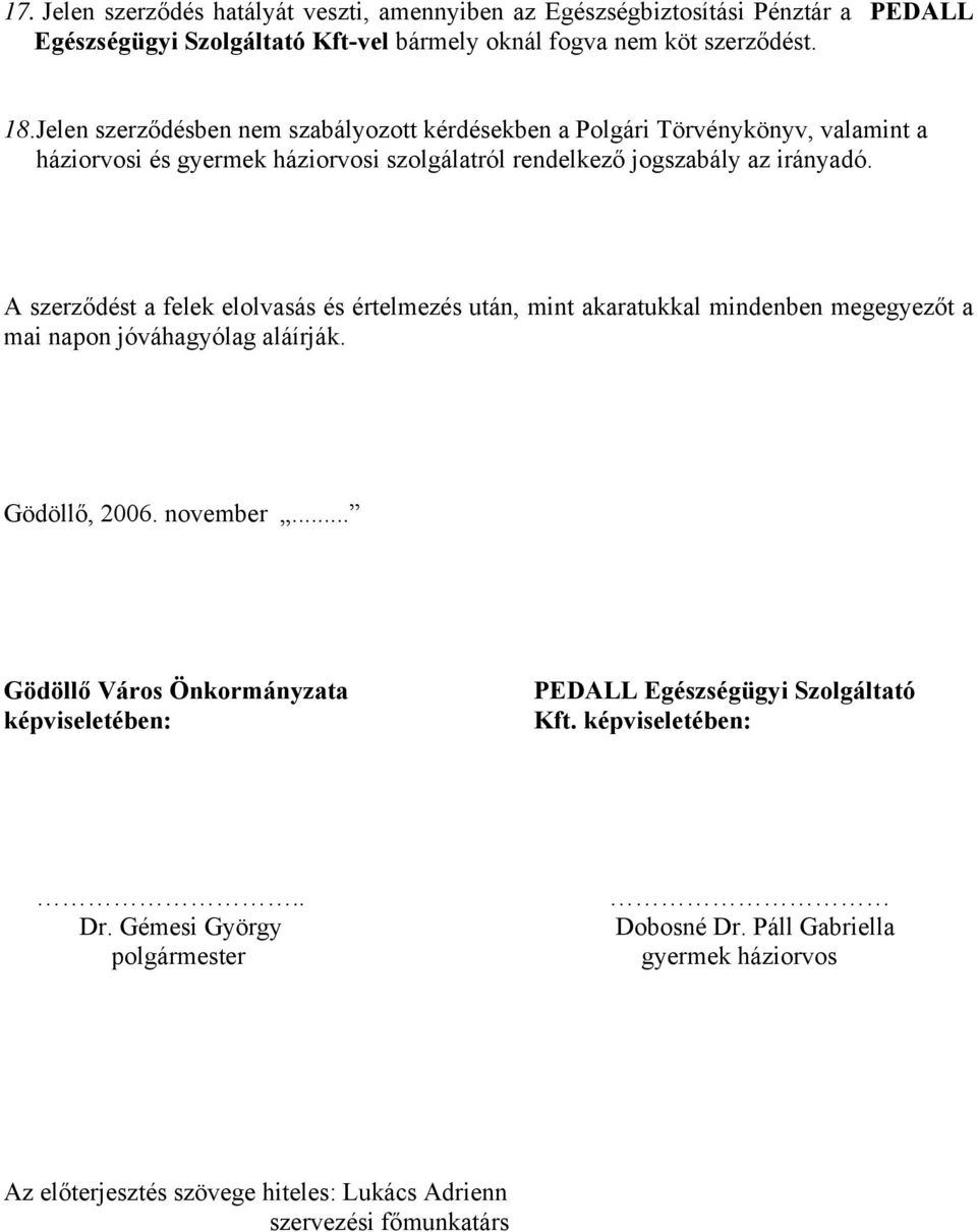 A szerződést a felek elolvasás és értelmezés után, mint akaratukkal mindenben megegyezőt a mai napon jóváhagyólag aláírják. Gödöllő, 2006. november.