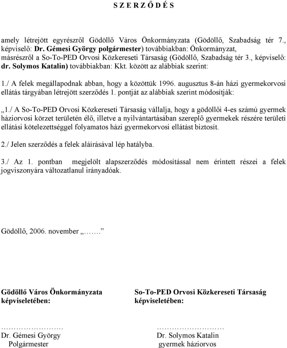 között az alábbiak szerint: 1./ A felek megállapodnak abban, hogy a közöttük 1996. augusztus 8-án házi gyermekorvosi ellátás tárgyában létrejött szerződés 1. pontját az alábbiak szerint módosítják: 1.