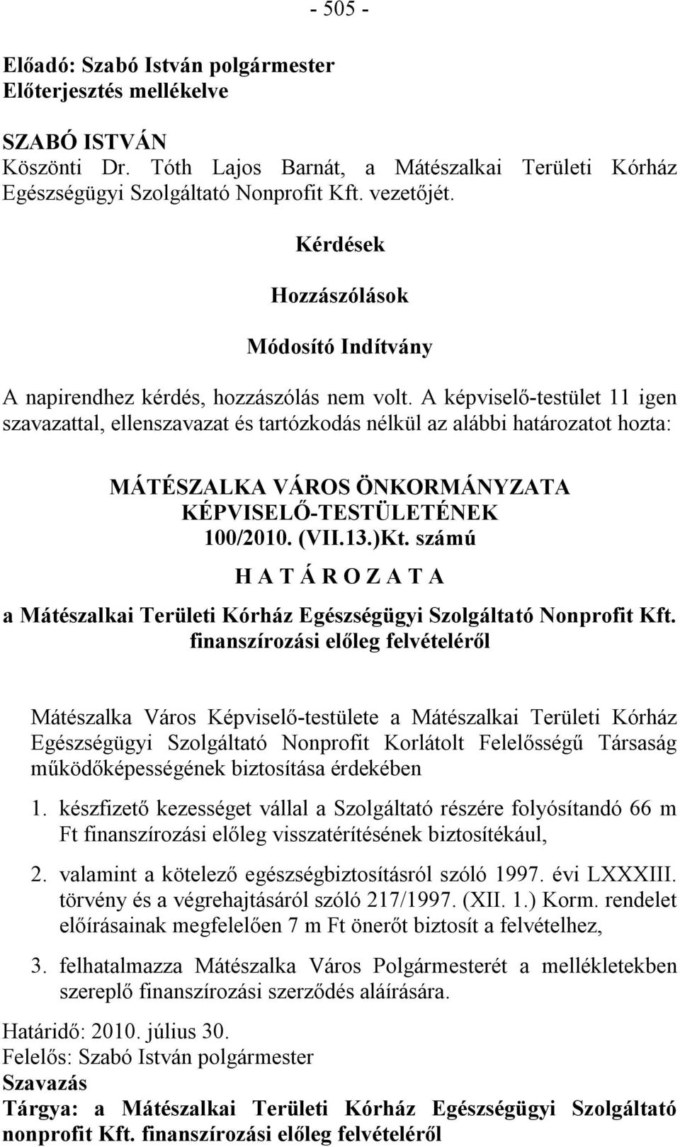A képviselő-testület 11 igen szavazattal, ellenszavazat és tartózkodás nélkül az alábbi határozatot hozta: MÁTÉSZALKA VÁROS ÖNKORMÁNYZATA KÉPVISELŐ-TESTÜLETÉNEK 100/2010. (VII.13.)Kt.