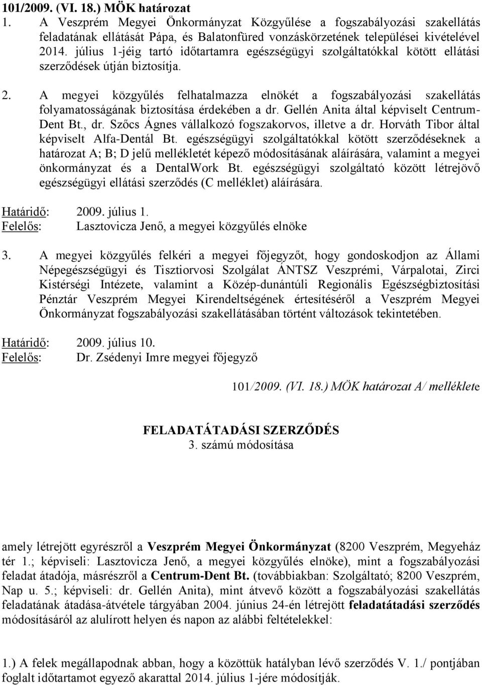 A megyei közgyűlés felhatalmazza elnökét a fogszabályozási szakellátás folyamatosságának biztosítása érdekében a dr. Gellén Anita által képviselt Centrum- Dent Bt., dr.
