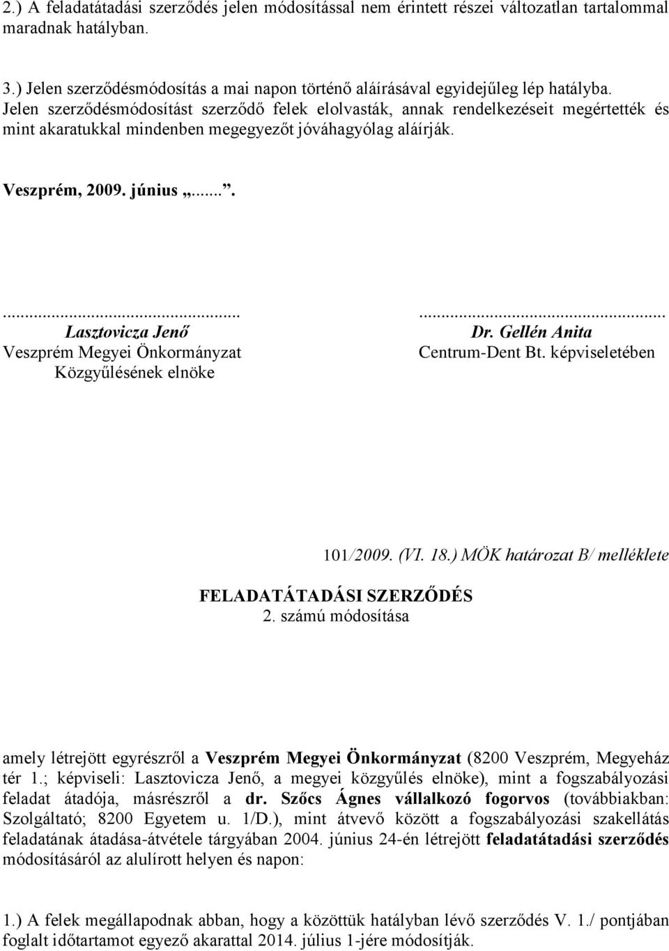 Gellén Anita Veszprém Megyei Önkormányzat Centrum-Dent Bt. képviseletében Közgyűlésének elnöke 101/2009. (VI. 18.) MÖK határozat B/ melléklete FELADATÁTADÁSI SZERZŐDÉS 2.