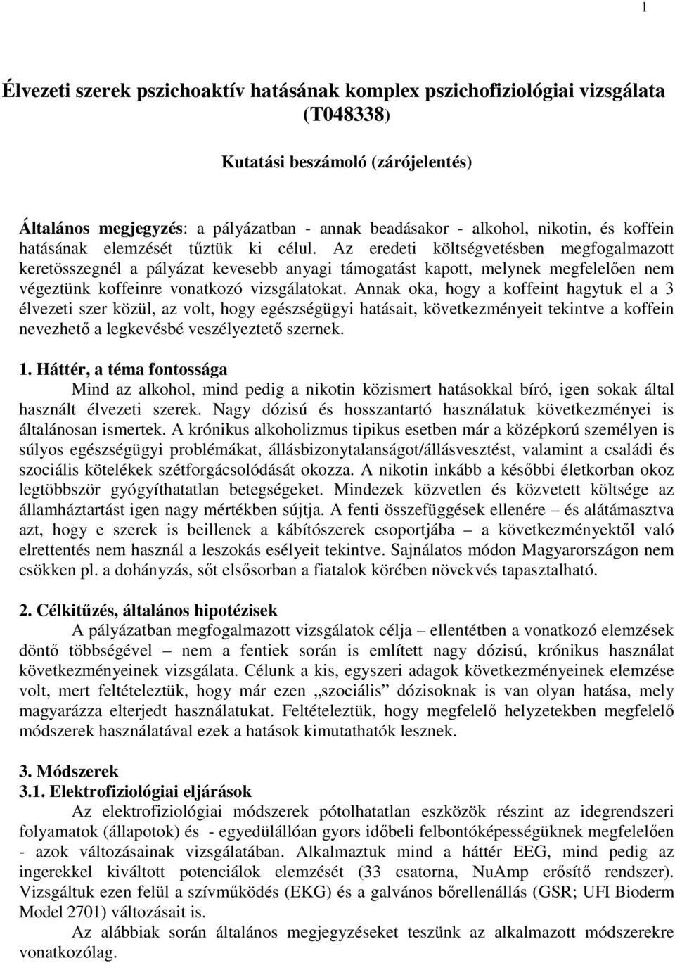 Az eredeti költségvetésben megfogalmazott keretösszegnél a pályázat kevesebb anyagi támogatást kapott, melynek megfelelıen nem végeztünk koffeinre vonatkozó vizsgálatokat.