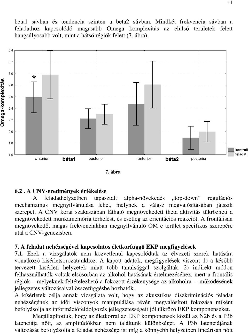 A CNV-eredmények értékelése A feladathelyzetben tapasztalt alpha-növekedés top-down regulációs mechanizmus megnyilvánulása lehet, melynek a válasz megvalósításában játszik szerepet.
